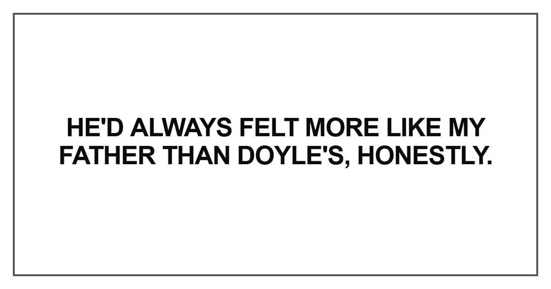 He'd always felt more like my father than Doyle's He'd always felt more like my father than Doyle's