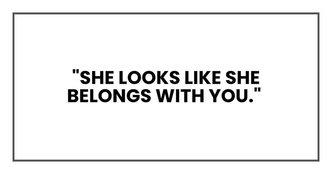 She looks like she belongs with you She looks like she belongs with you