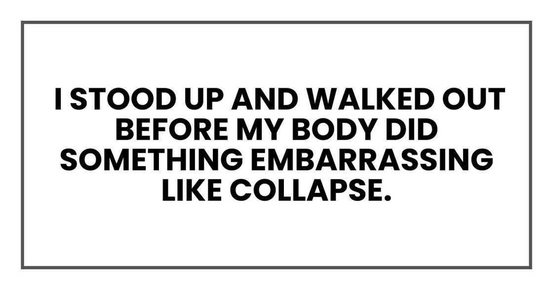 I stood up and walked out before my body did something embarrassing like collapse.