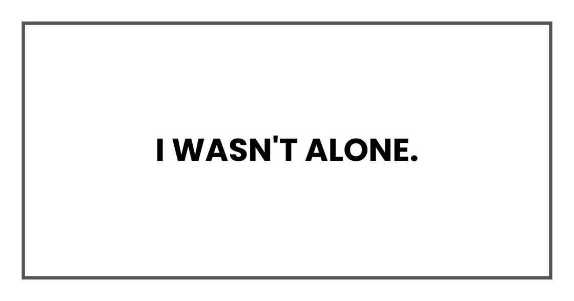 I wasn't alone. I wasn't alone.