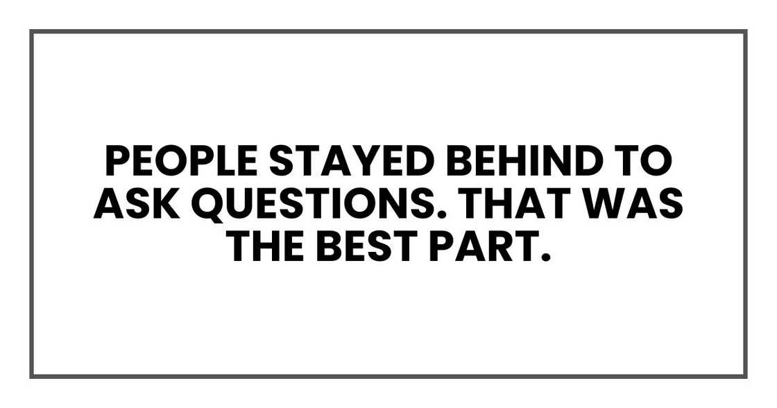 people stayed behind to ask questions. That was the best part.