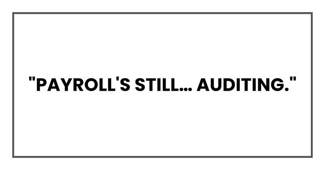"Payroll's still… auditing." "Payroll's still… auditing."