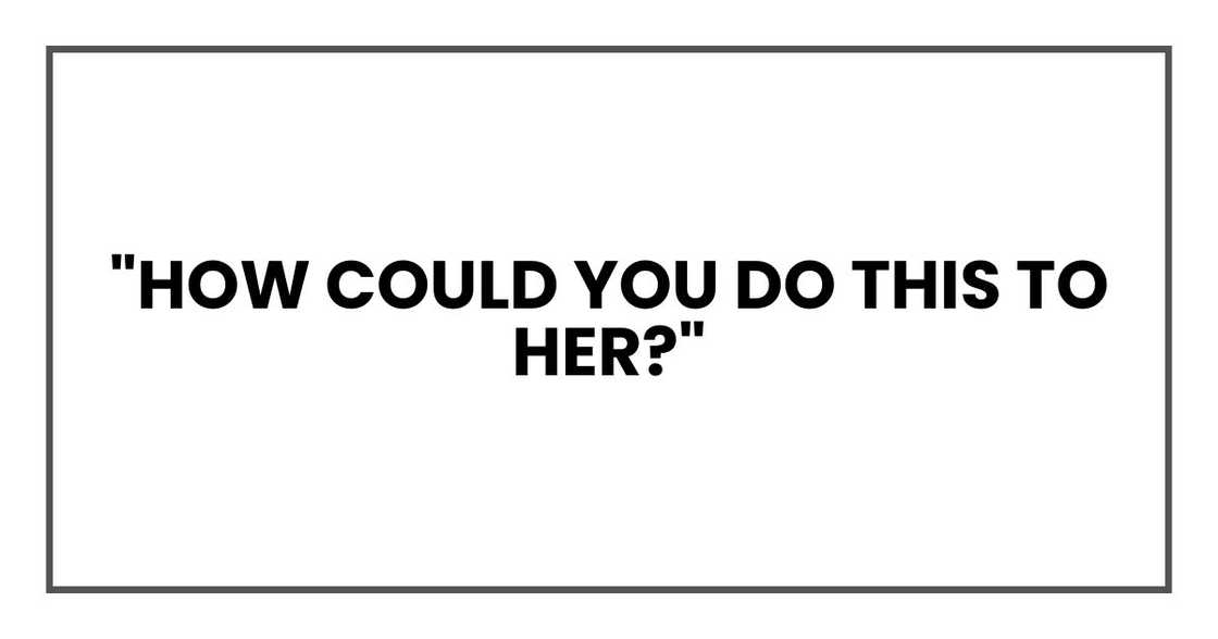 "How could you do this to her?" "How could you do this to her?"