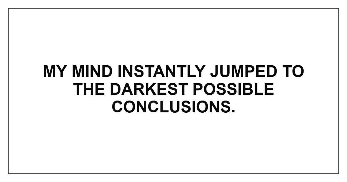 My mind instantly jumped to the darkest possible conclusions.