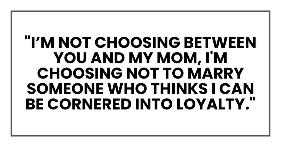 "I am not choosing between you and my mother," she said. "I'm choosing not to marry someone who thinks I can be cornered into loyalty." "I am not choosing between you and my mother," she said. "I'm choosing not to marry someone who thinks I can be cornered into loyalty."