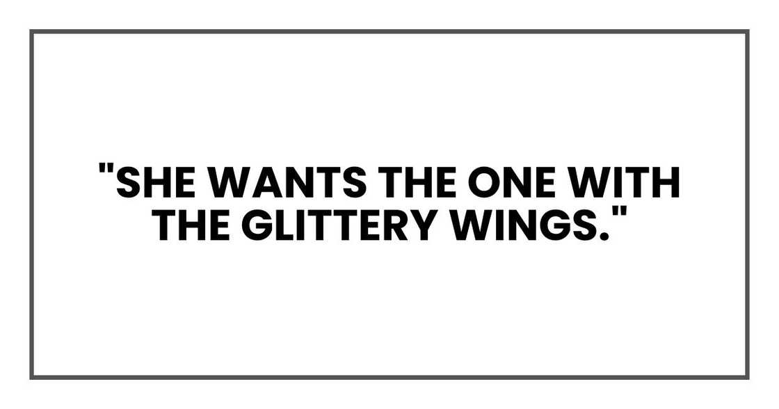"She wants the one with the glittery wings." "She wants the one with the glittery wings."