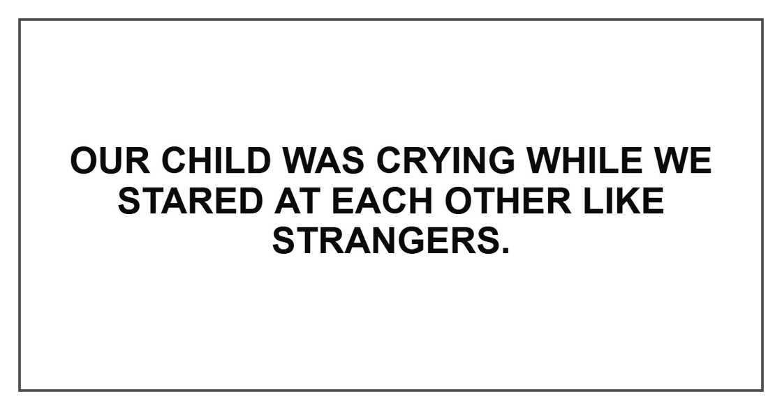 Our child was crying while we stared at each other like strangers.