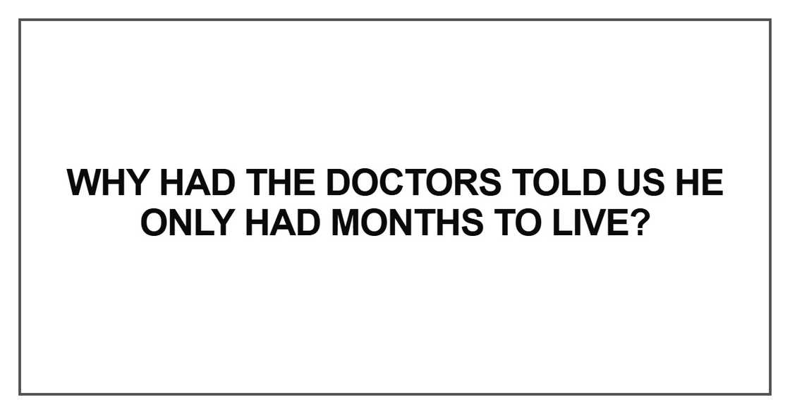 Why had the doctors told us