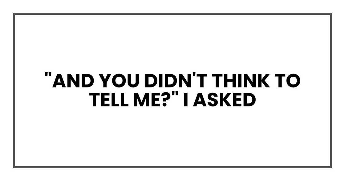 "And you didn't think to tell me?" I asked
