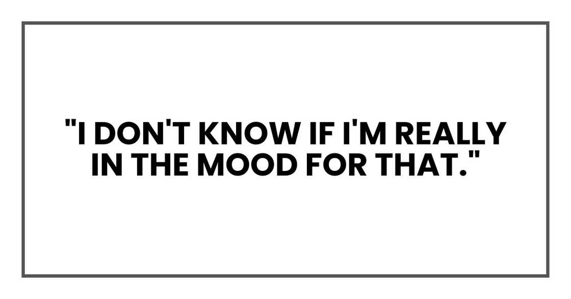 "I don't know if I'm really in the mood for that." "I don't know if I'm really in the mood for that."