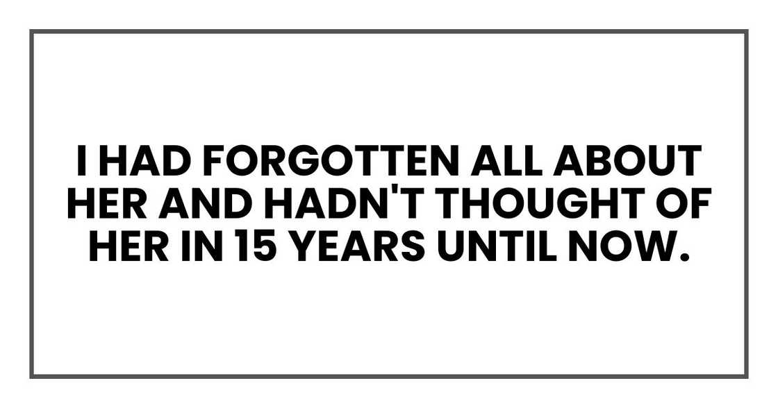 I had forgotten all about her and hadn't thought of her in 15 years until now.