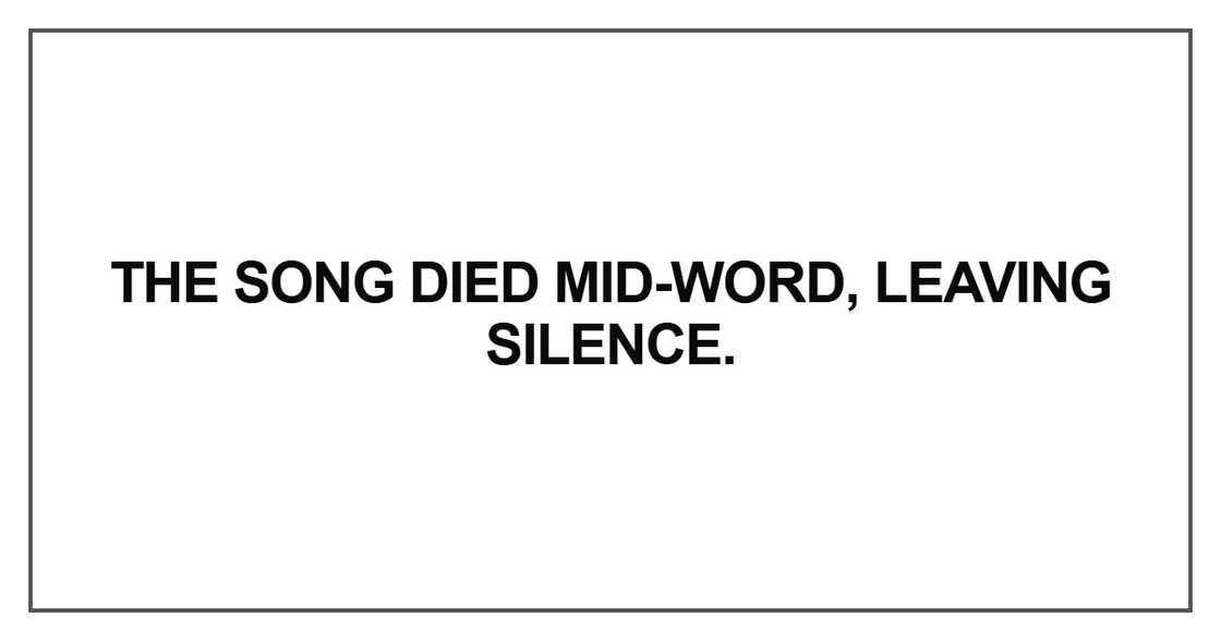 The song died mid-word
