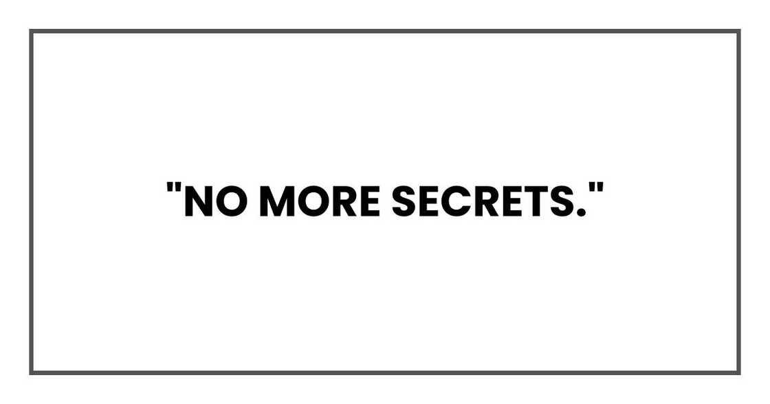"No more secrets." "No more secrets."
