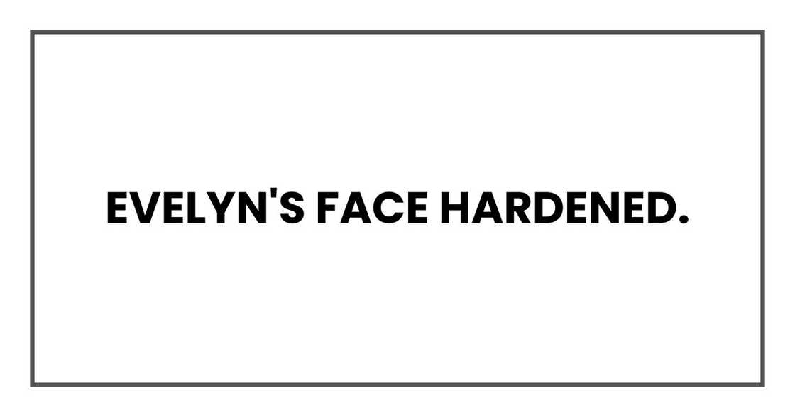 Evelyn's face hardened. Evelyn's face hardened.