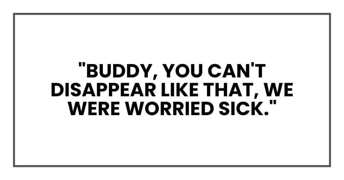 Buddy, you can't disappear like that Buddy, you can't disappear like that