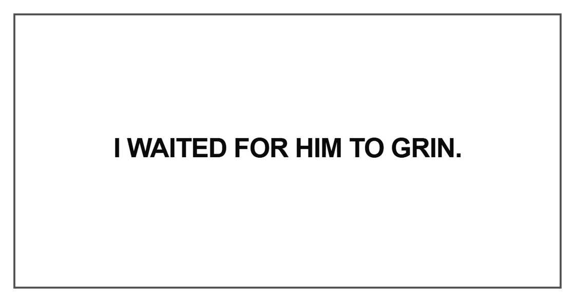 I waited for him to grin I waited for him to grin