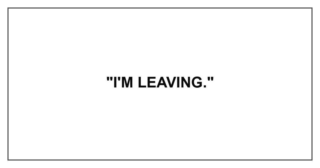 "I'm leaving." "I'm leaving."