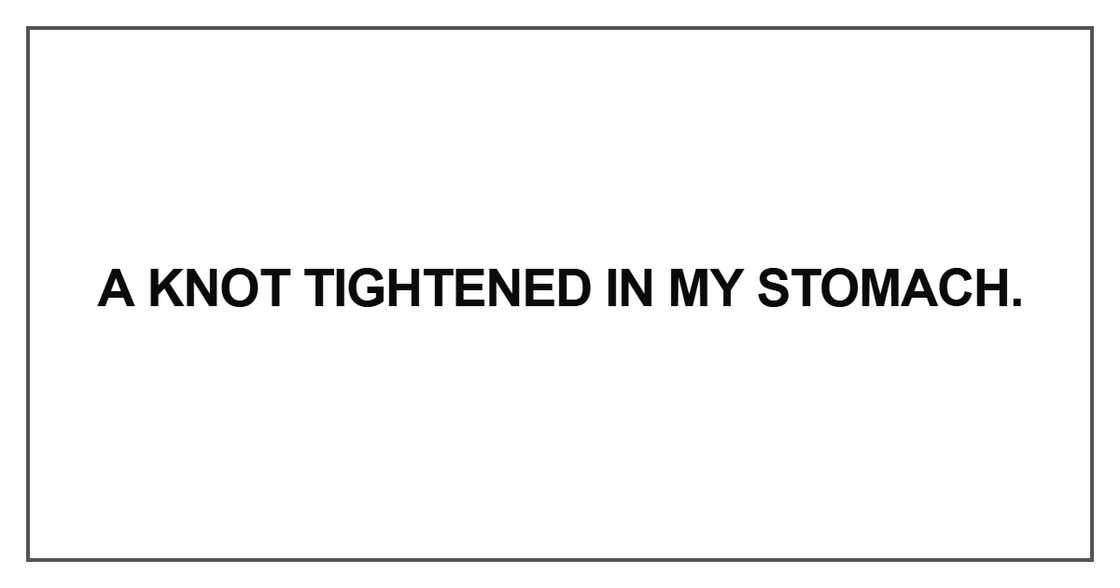 A knot tightened in my stomach A knot tightened in my stomach