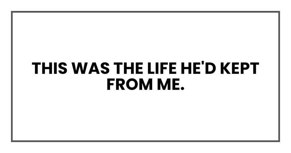 This was the life he'd kept from me.