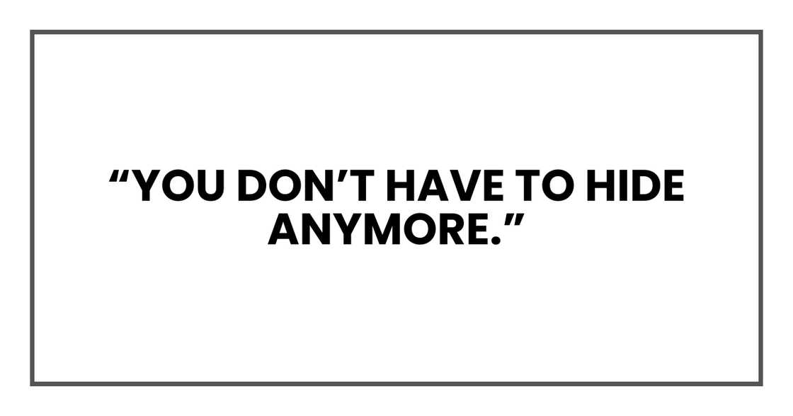You don’t have to hide anymore You don’t have to hide anymore
