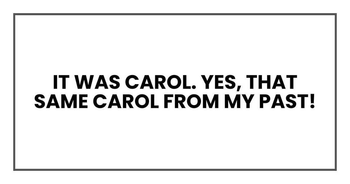 It was Carol. Yes, that same Carol from my past!