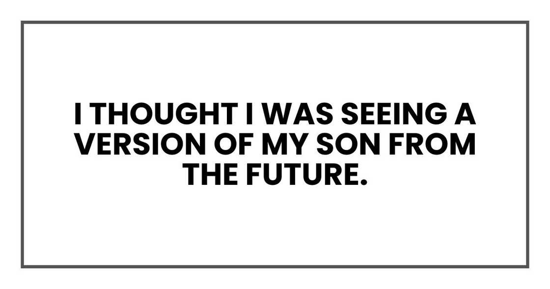 I thought I was seeing a version of my son from the future.