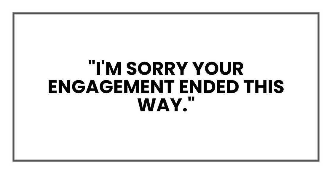"I'm sorry your engagement ended this way."