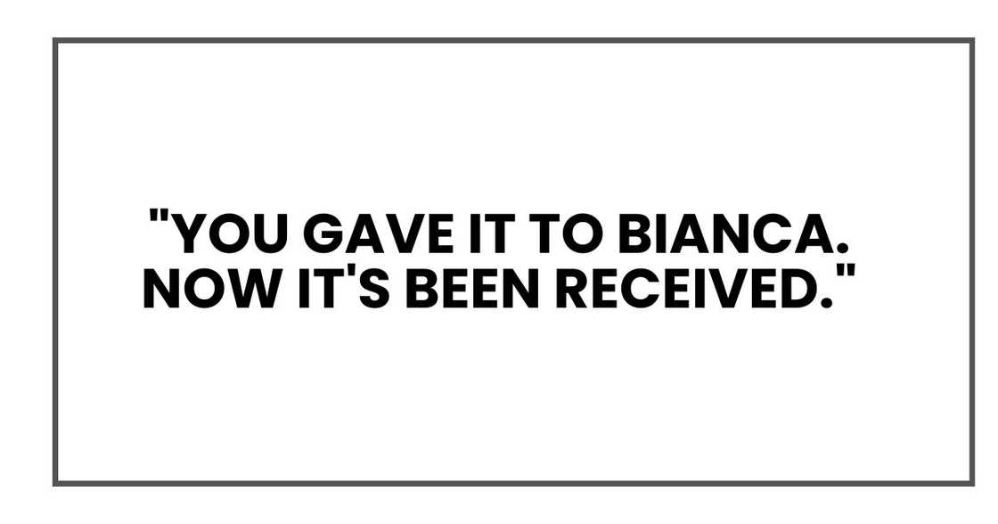 "You gave it to Bianca. Now it's been received." "You gave it to Bianca. Now it's been received."