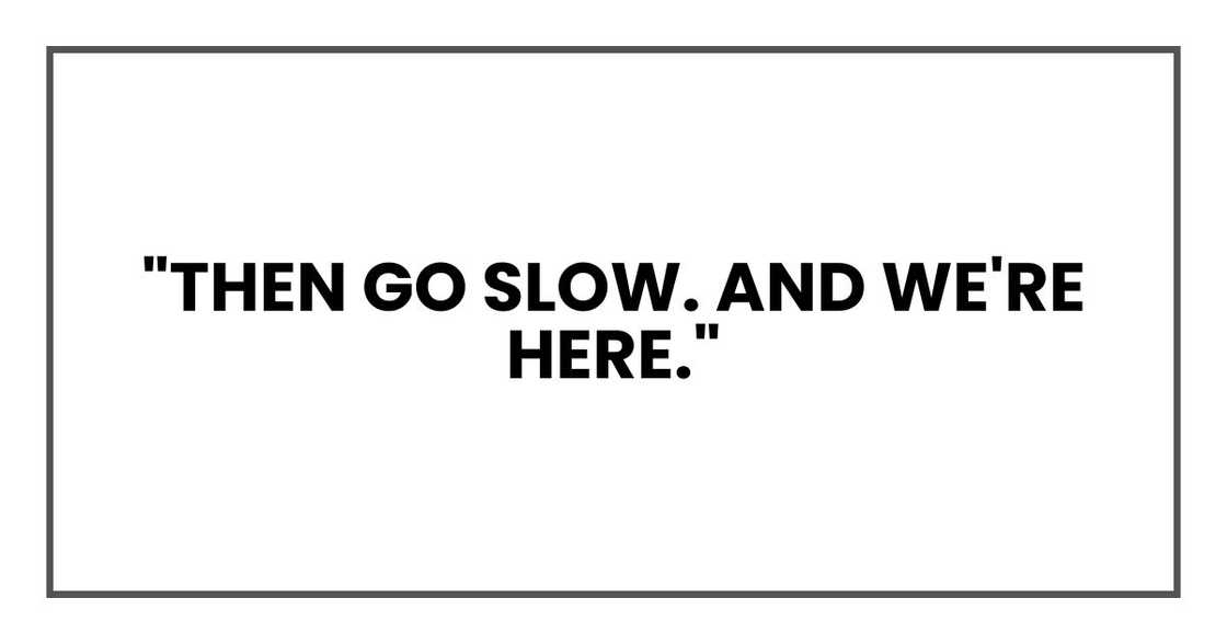 "Then go slow. And we're here." "Then go slow. And we're here."
