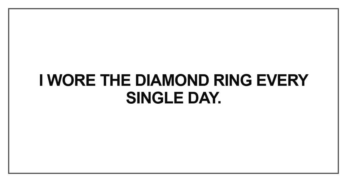 I wore the diamond ring every single day.