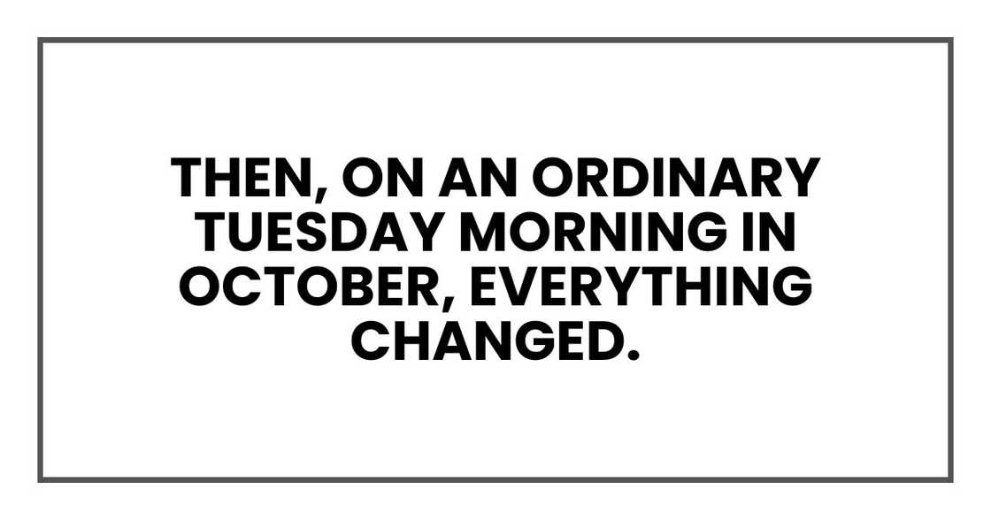 Then, on an ordinary Tuesday morning in October, everything changed.