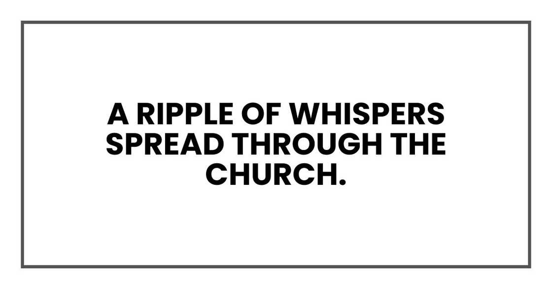 A ripple of whispers spread through the church.