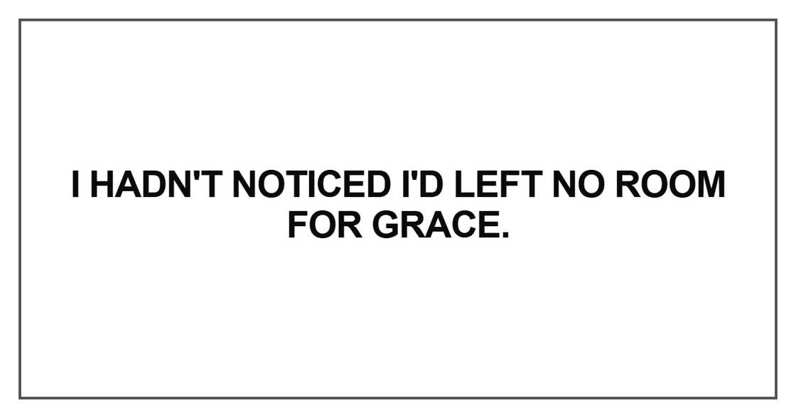 I hadn't noticed I'd left no room for Grace I hadn't noticed I'd left no room for Grace