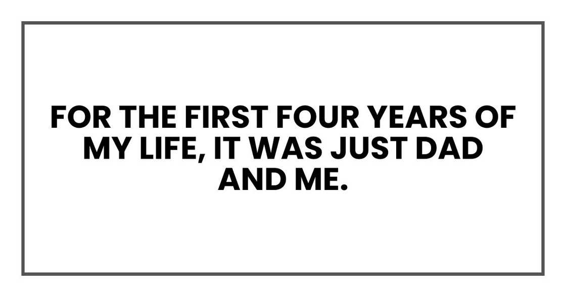 For the first four years of my life, it was just Dad and me.