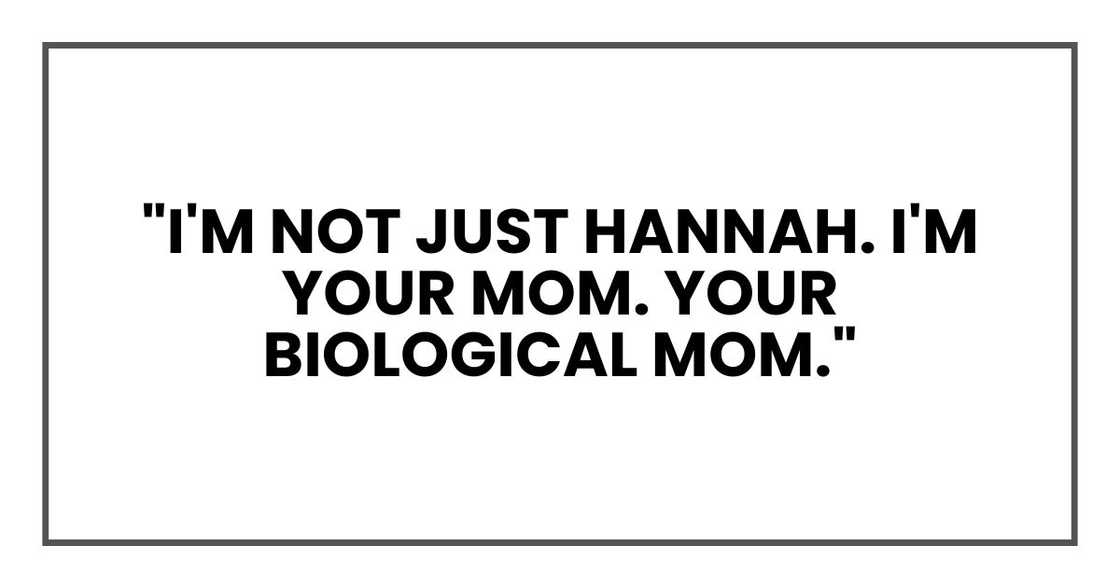 "I'm not just Hannah. I'm your mom. Your biological mom."