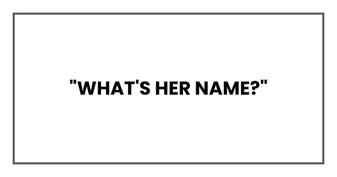 "What's her name?"
