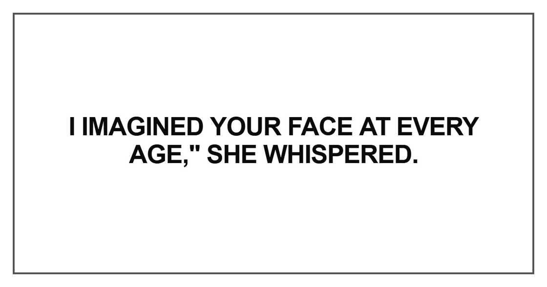 I imagined your face at every age