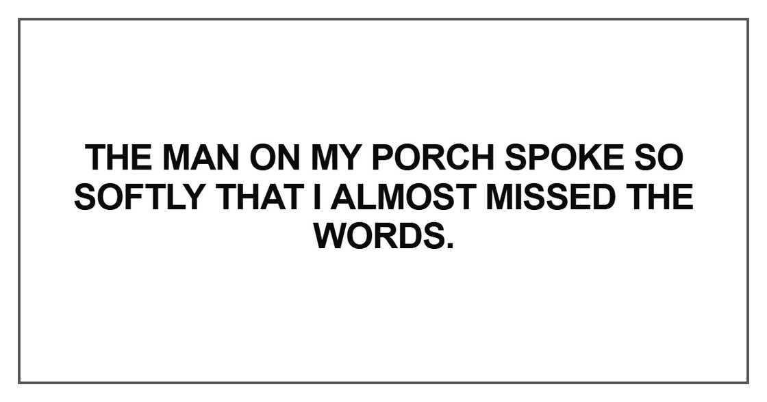 The man on my porch spoke The man on my porch spoke