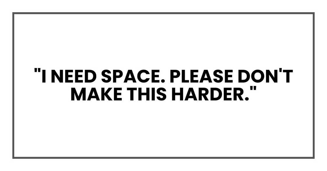 "I need space. Please don't make this harder."