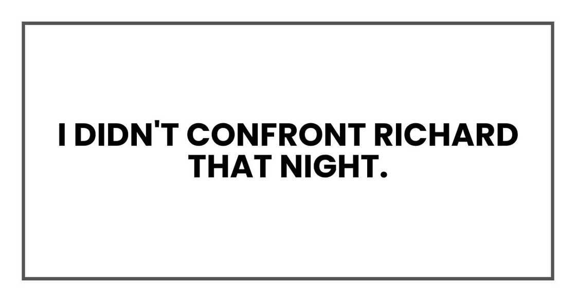 I didn't confront Richard that night.