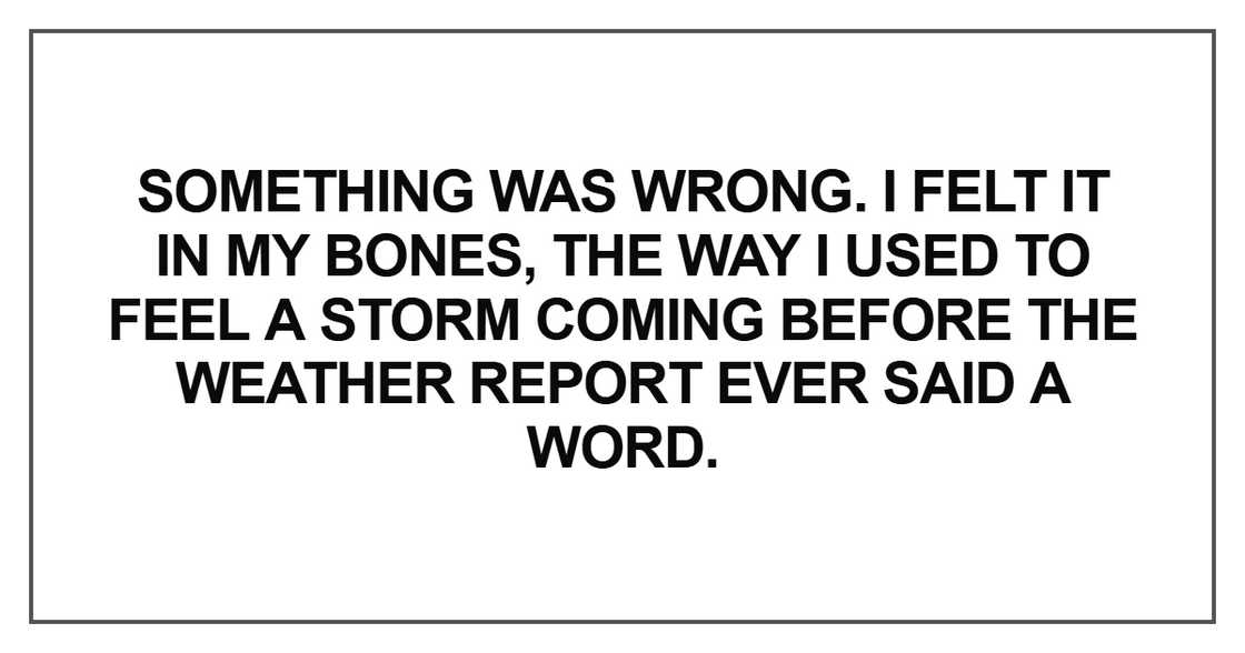 Something was wrong. I felt it in my bones Something was wrong. I felt it in my bones