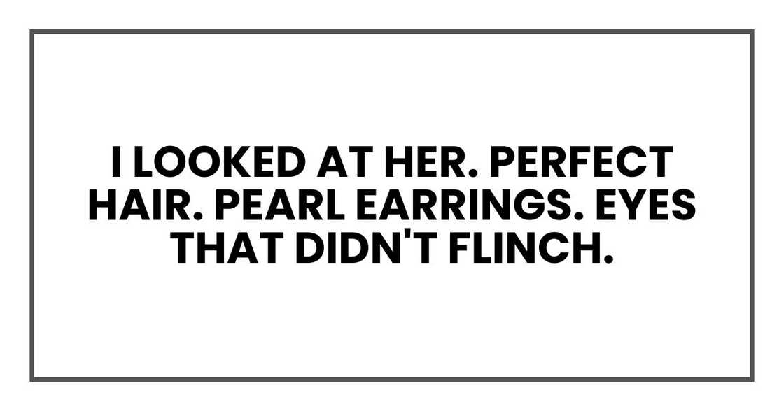 I looked at her. Perfect hair. Pearl earrings. Eyes that didn't flinch.