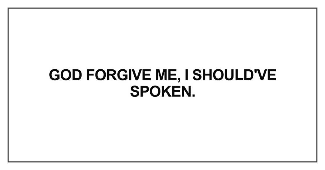 God forgive me, I should've spoken God forgive me, I should've spoken