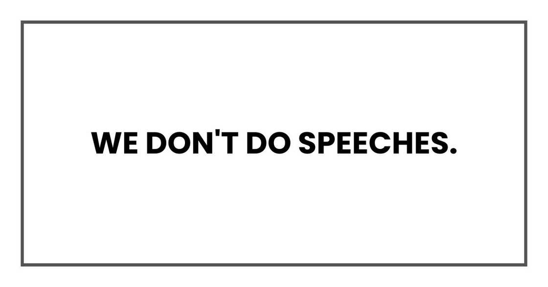 We don't do speeches. We don't do speeches.