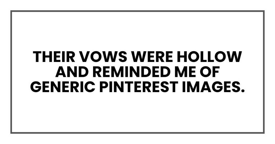 Their vows were hollow and reminded me of generic Pinterest images.