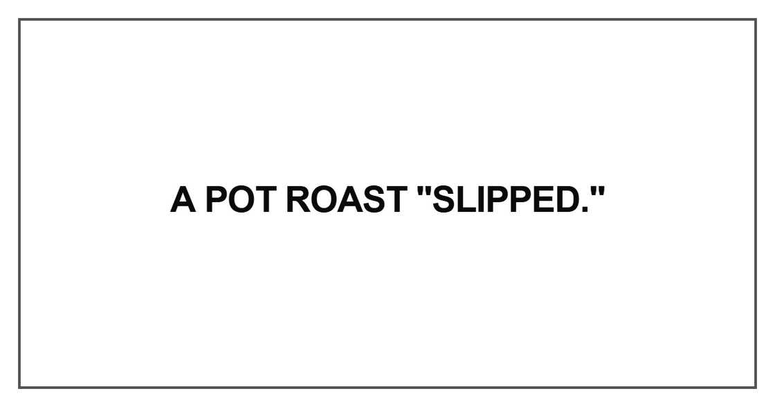 A pot roast "slipped