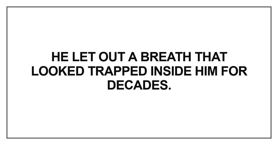 He let out a breath that looked trapped inside him