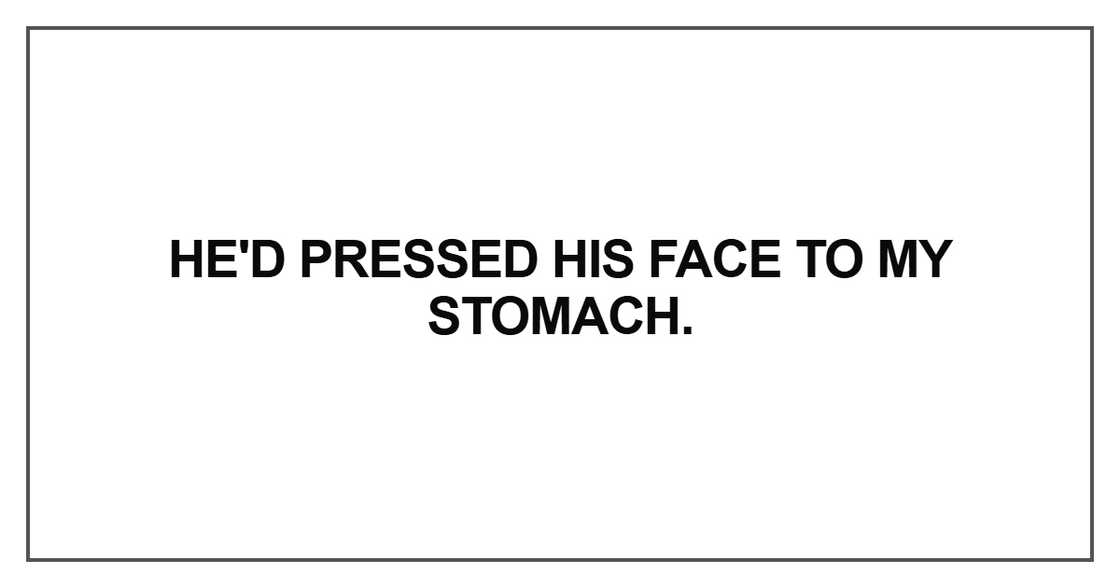 He'd pressed his face