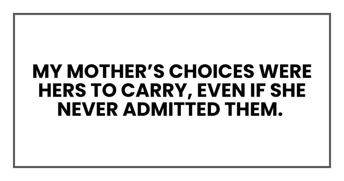 MY MOTHER'S CHOICES WERE HERS TO CARRY MY MOTHER'S CHOICES WERE HERS TO CARRY