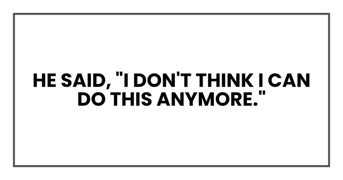 He said, "I don't think I can do this anymore." He said, "I don't think I can do this anymore."